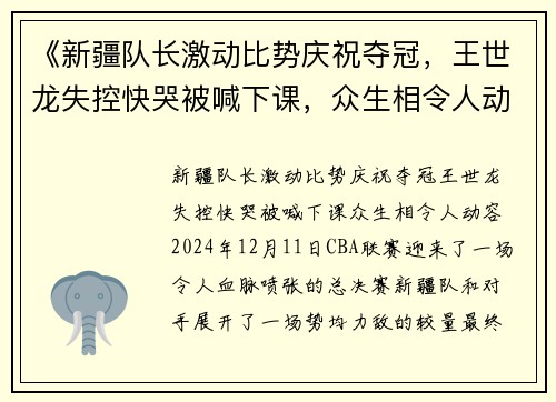 《新疆队长激动比势庆祝夺冠，王世龙失控快哭被喊下课，众生相令人动容》